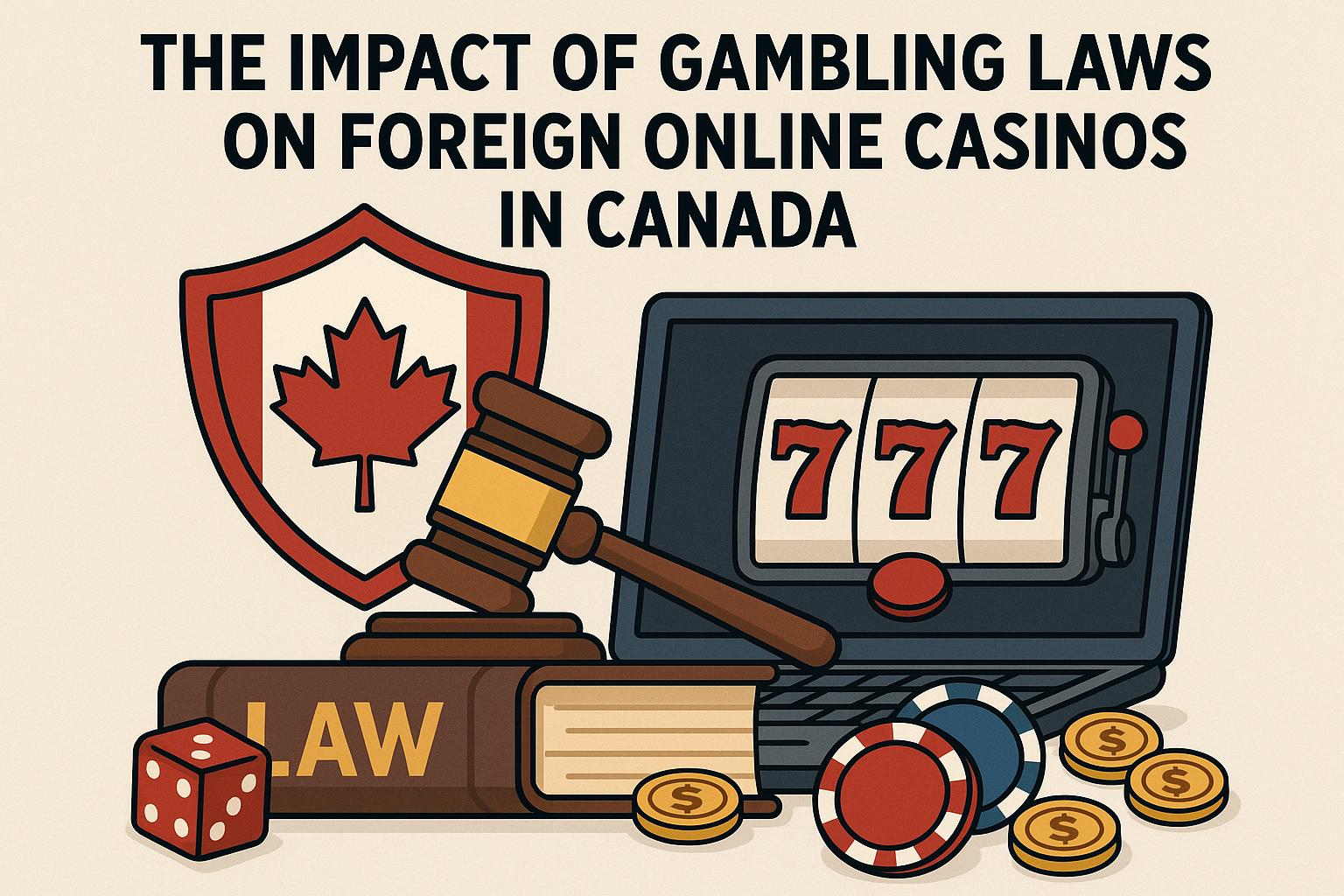 The impact of gambling laws on foreign online casinos in Canada.